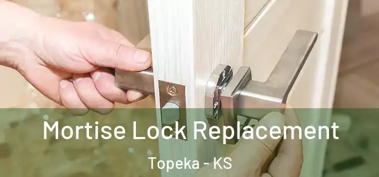 Mortise Lock Replacement Topeka - KS